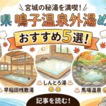 鳴子温泉外湯めぐり5選【宮城県大崎市】
